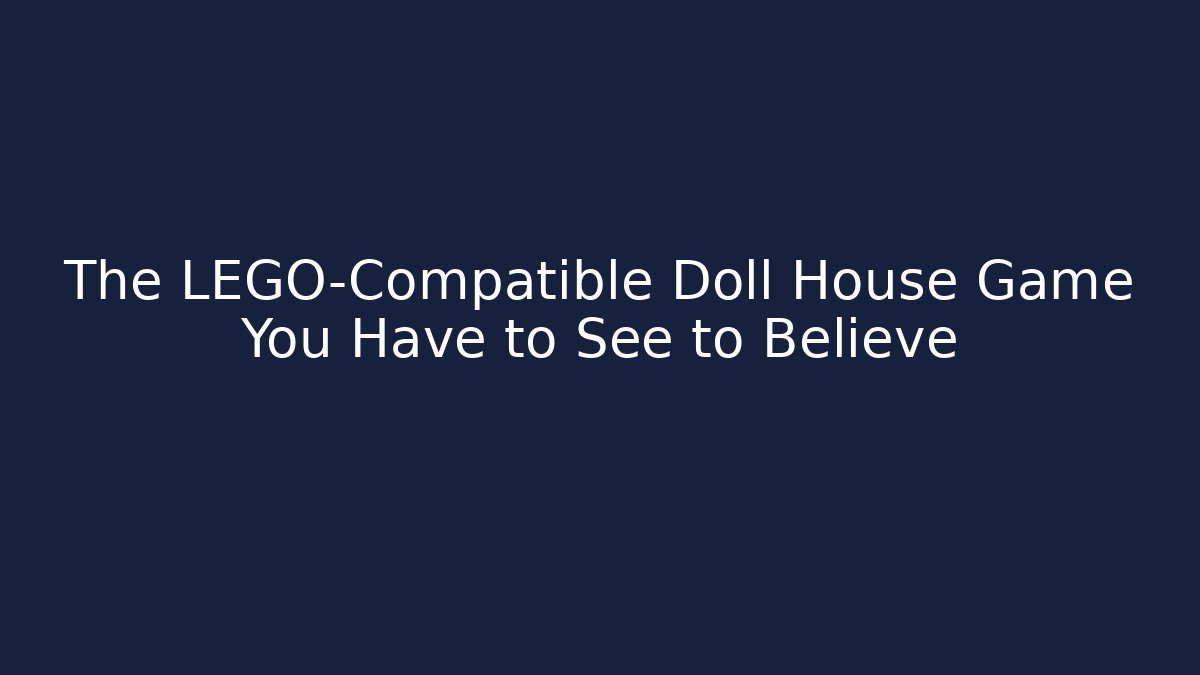 The LEGO-Compatible Doll House Game You Have to See to Believe