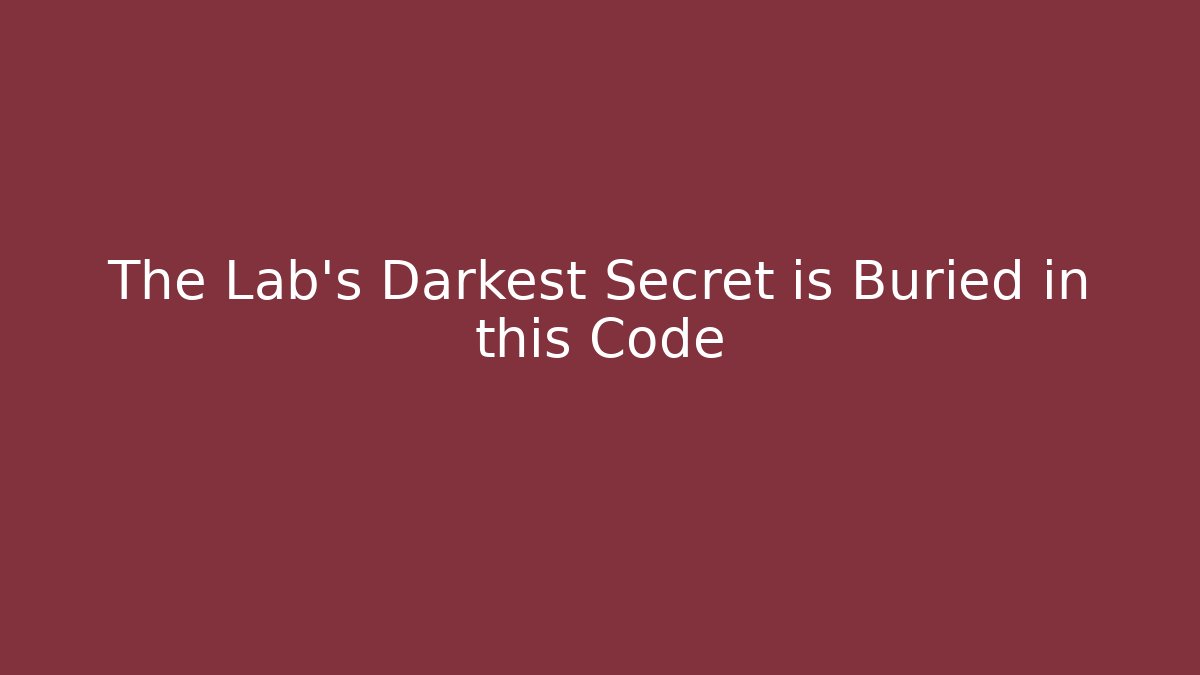 The Lab's Darkest Secret is Buried in this Code