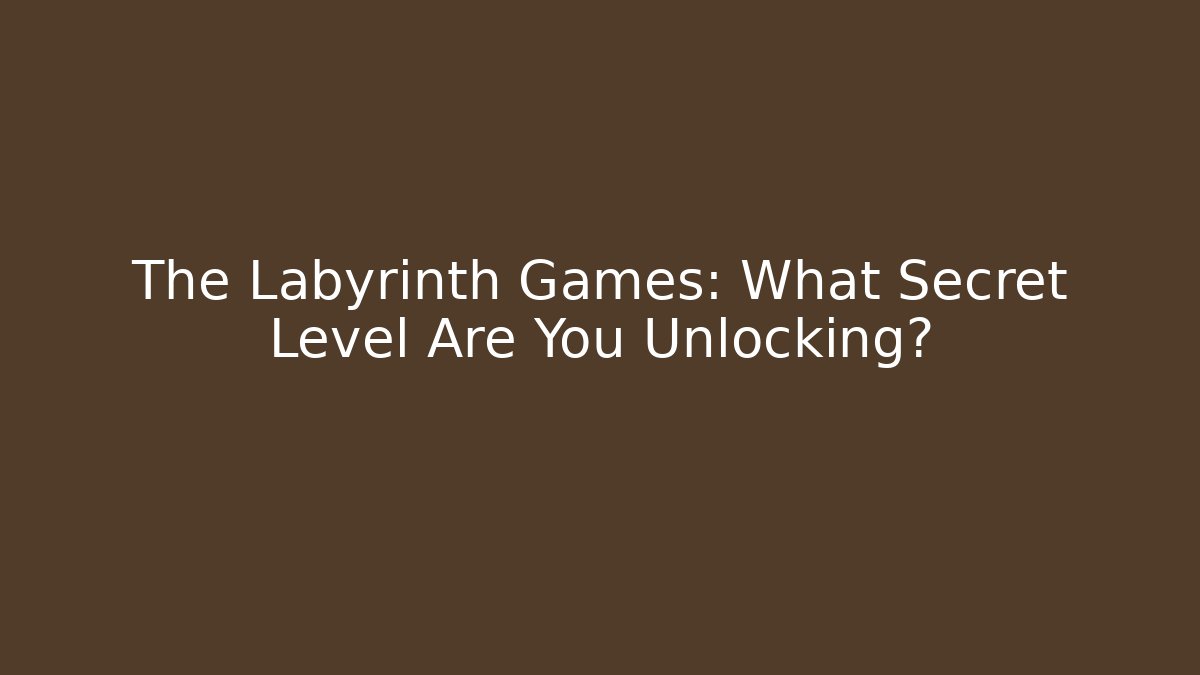 The Labyrinth Games: What Secret Level Are You Unlocking?