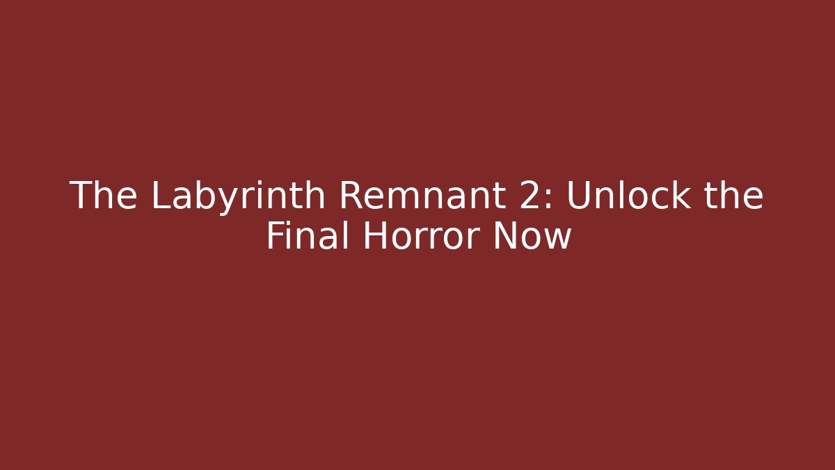 The Labyrinth Remnant 2: Unlock the Final Horror Now