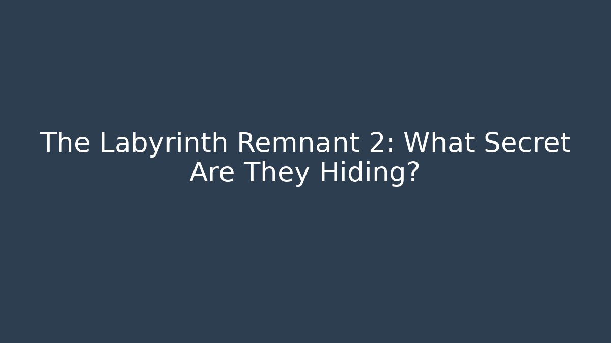 The Labyrinth Remnant 2: What Secret Are They Hiding?