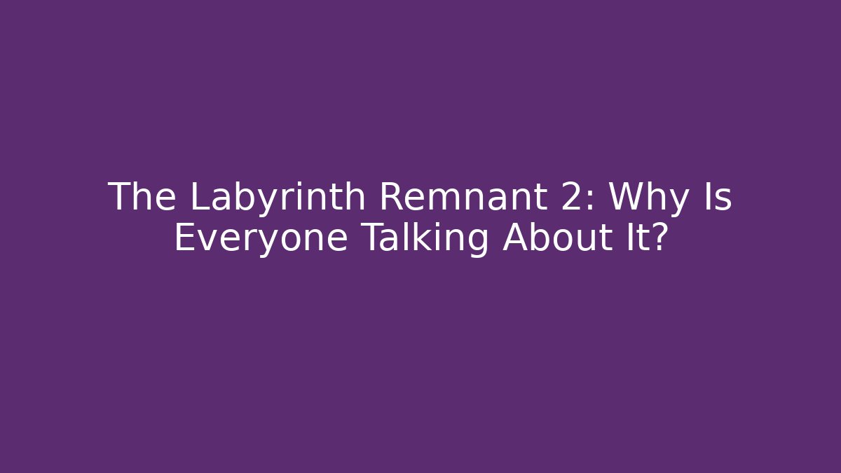 The Labyrinth Remnant 2: Why Is Everyone Talking About It? - Create More Assets