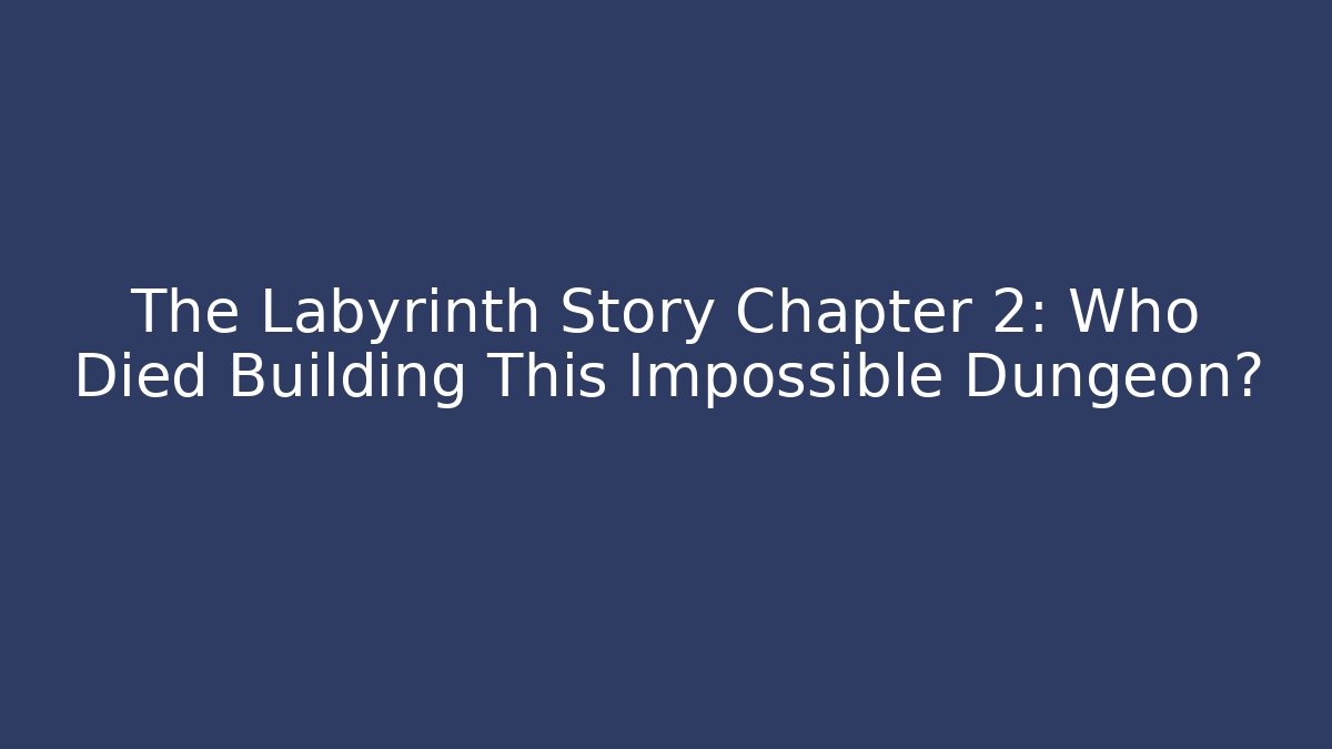 The Labyrinth Story Chapter 2: Who Died Building This Impossible Dungeon?