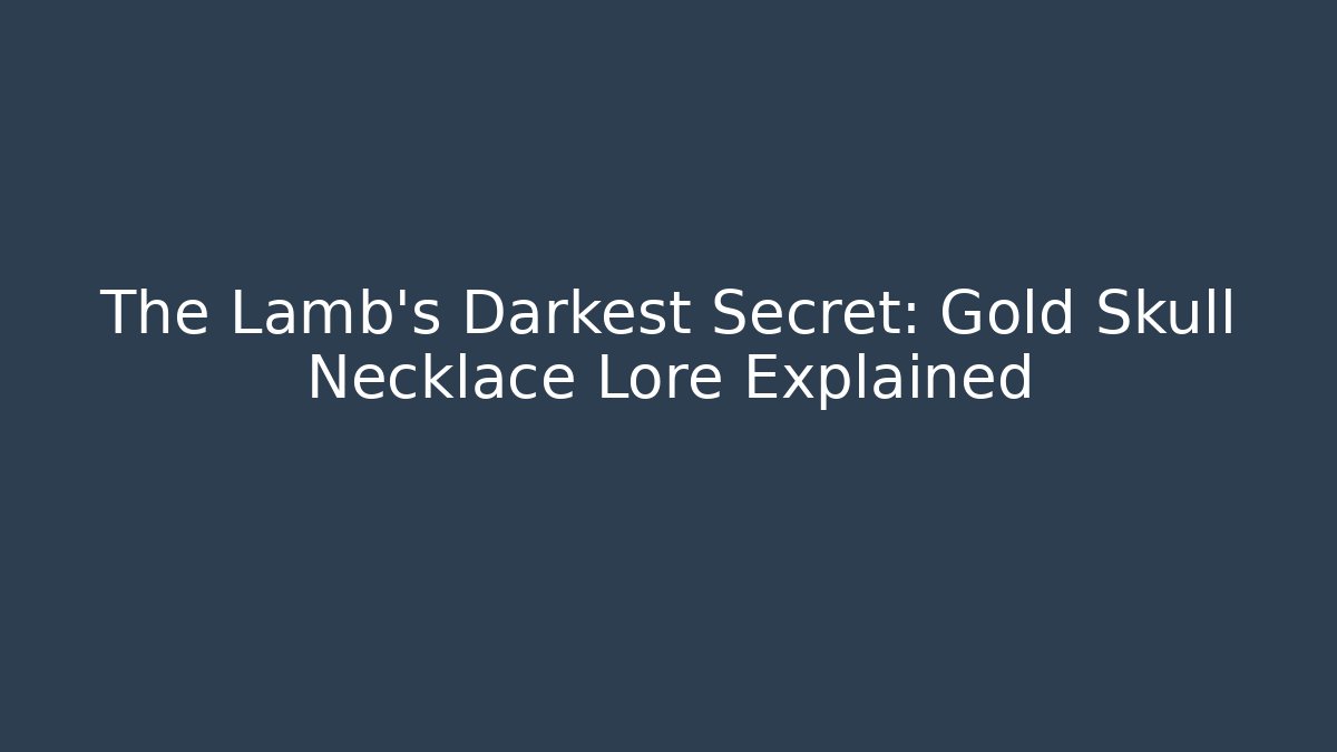 The Lamb's Darkest Secret: Gold Skull Necklace Lore Explained