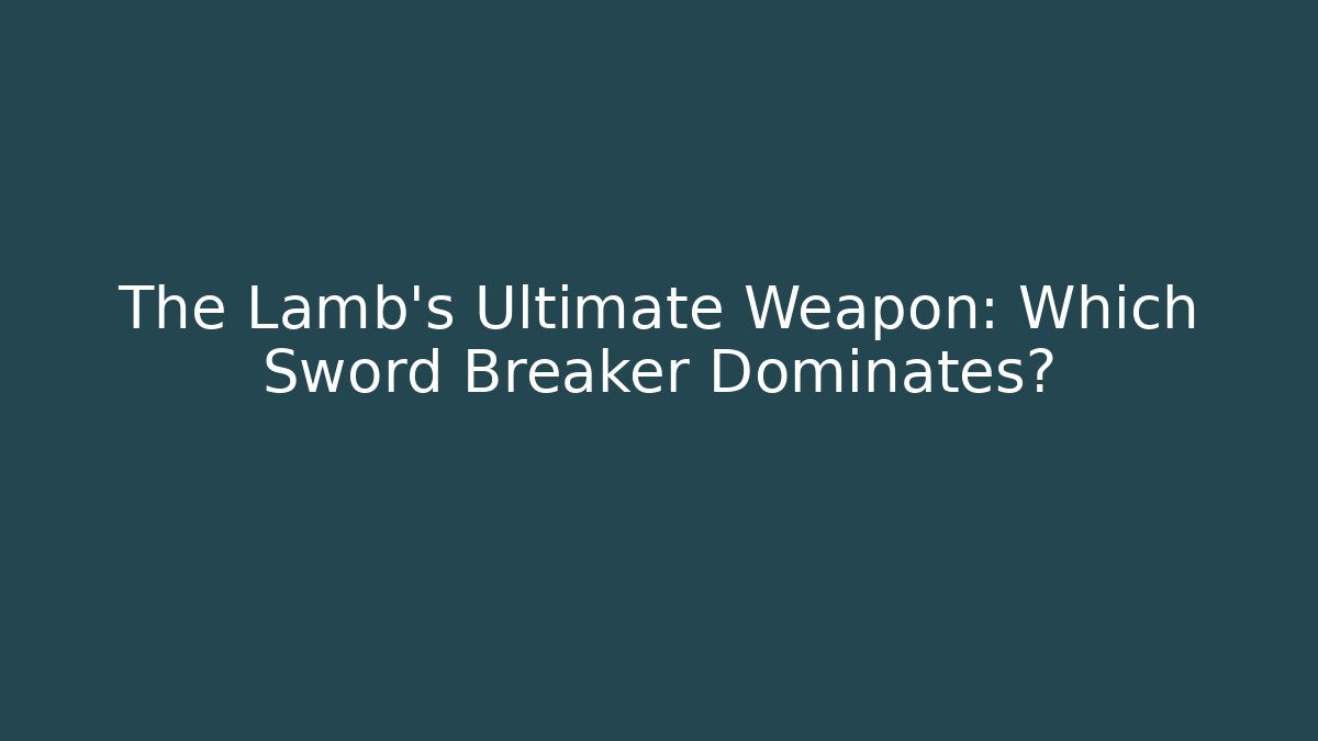 The Lamb's Ultimate Weapon: Which Sword Breaker Dominates? - Create More Assets
