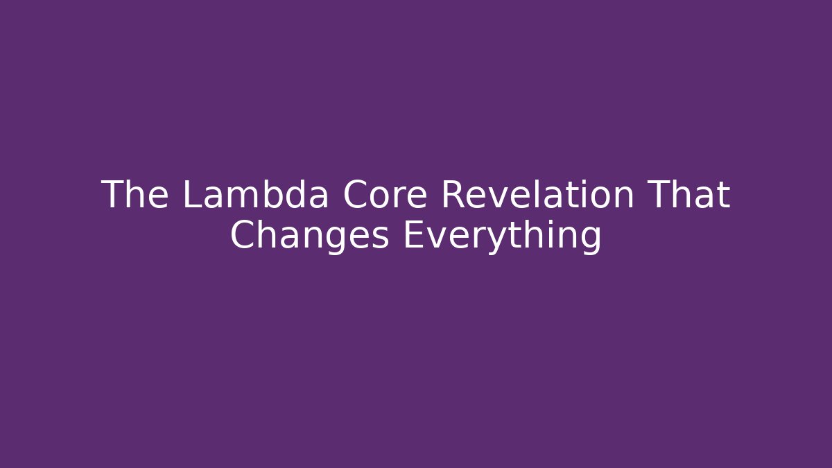 The Lambda Core Revelation That Changes Everything - Create More Assets
