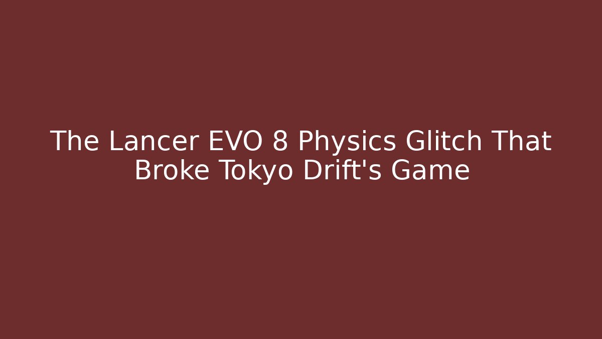 The Lancer EVO 8 Physics Glitch That Broke Tokyo Drift's Game