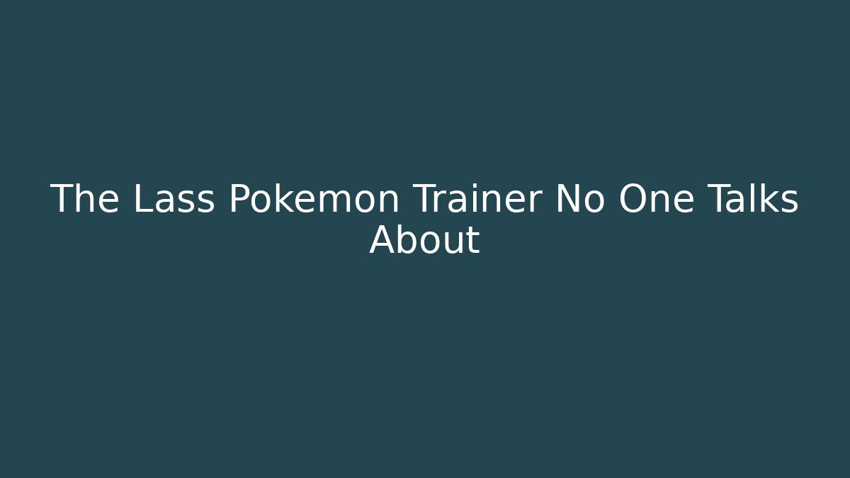 The Lass Pokémon Trainer No One Talks About