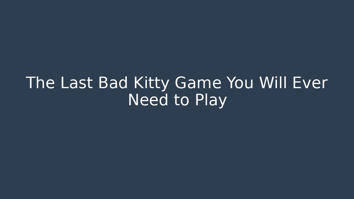 The Last Bad Kitty Game You Will Ever Need to Play