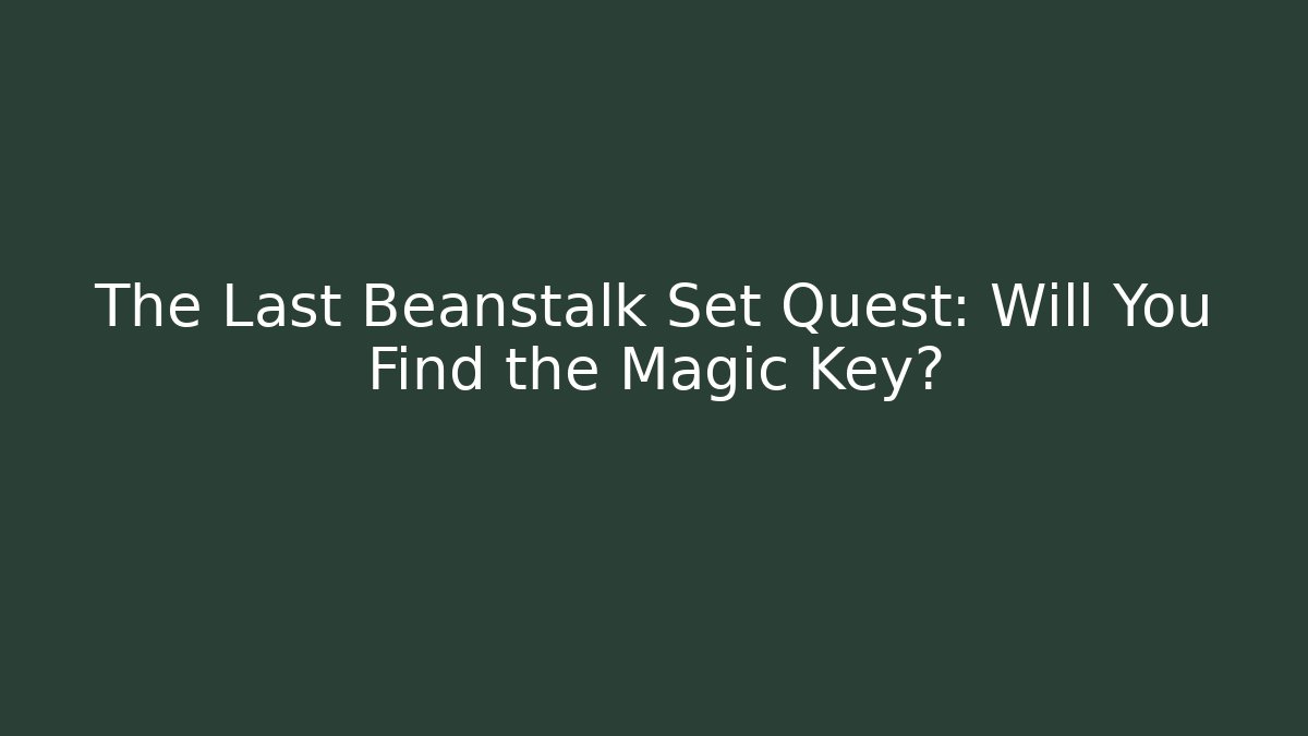 The Last Beanstalk Set Quest: Will You Find the Magic Key? - Create More Assets