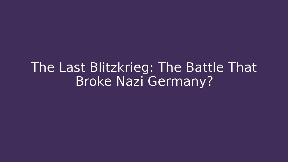 The Last Blitzkrieg: The Battle That Broke Nazi Germany?