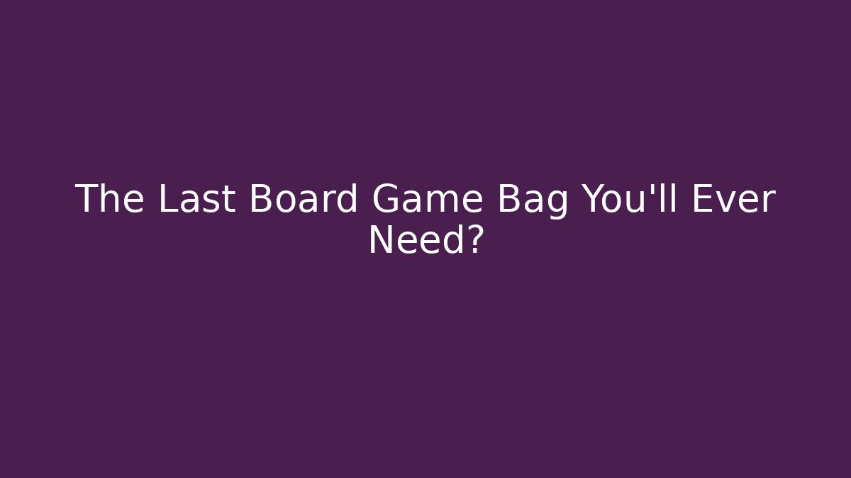 The Last Board Game Bag You'll Ever Need? - Create More Assets