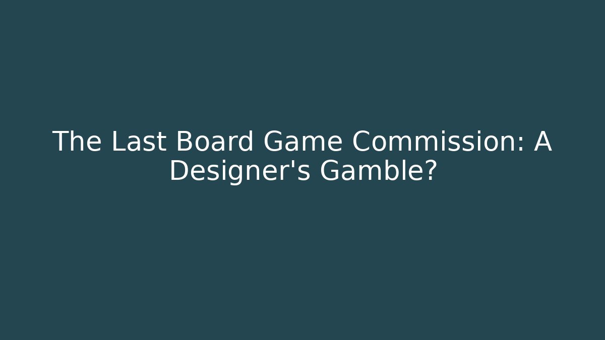 The Last Board Game Commission: A Designer's Gamble?