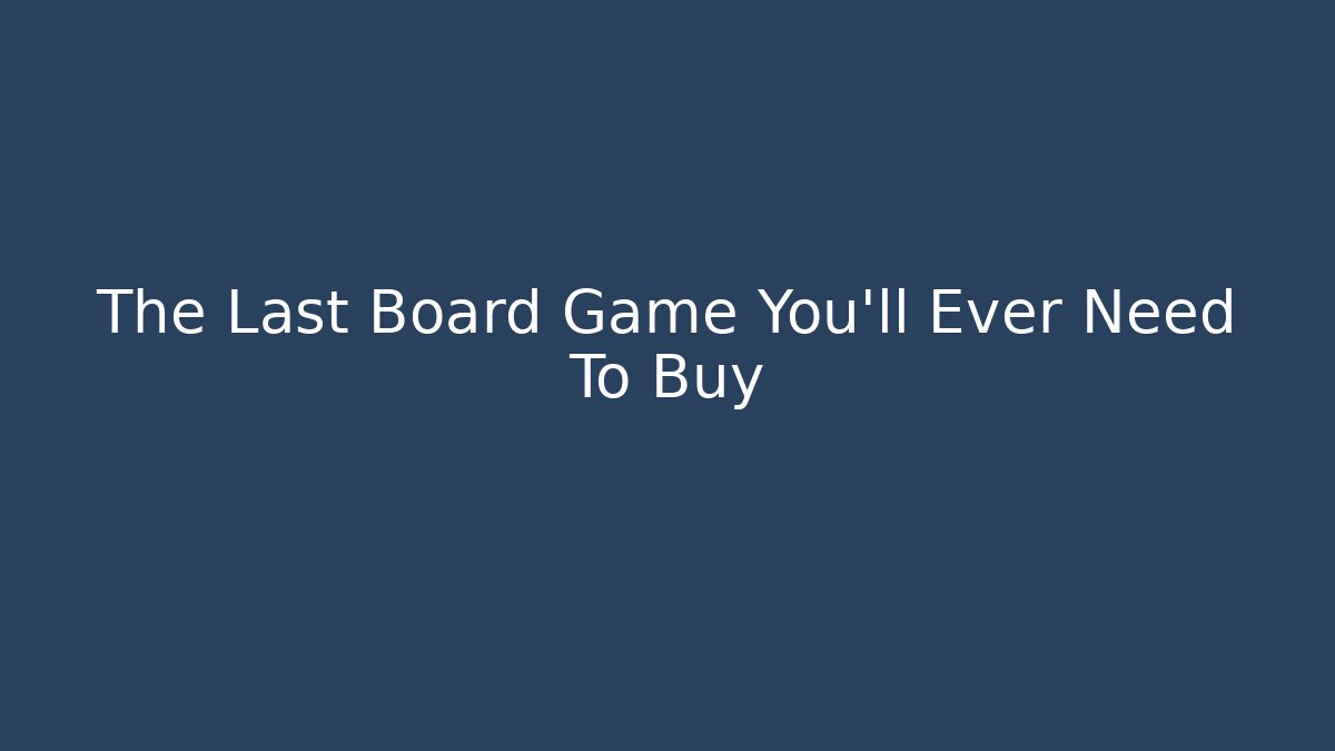 The Last Board Game You’ll Ever Need To Buy