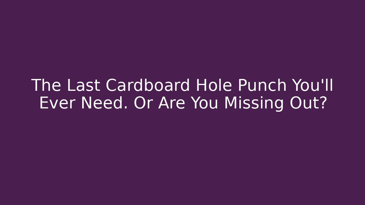 The Last Cardboard Hole Punch You'll Ever Need. Or Are You Missing Out?