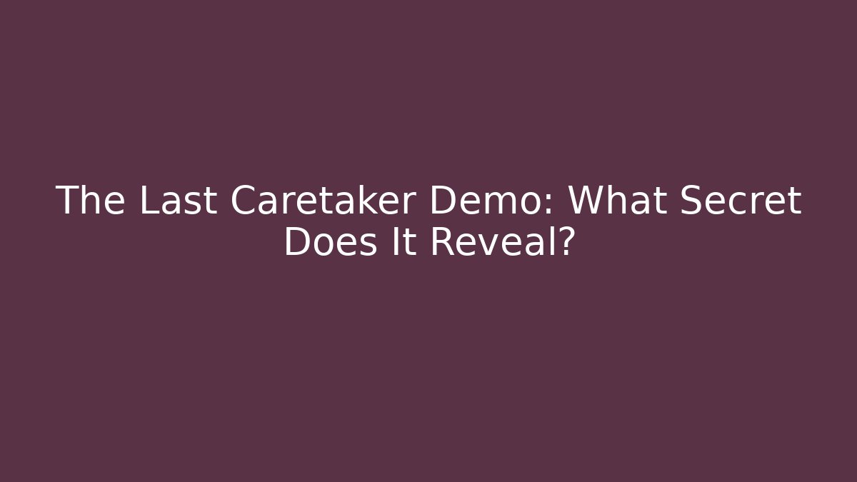 The Last Caretaker Demo: What Secret Does It Reveal?