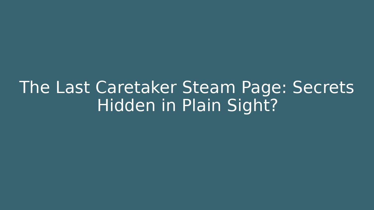 The Last Caretaker Steam Page: Secrets Hidden in Plain Sight?