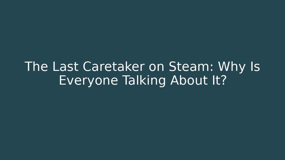 The Last Caretaker on Steam: Why Is Everyone Talking About It?