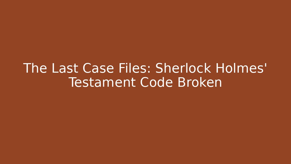 The Last Case Files: Sherlock Holmes' Testament Code Broken