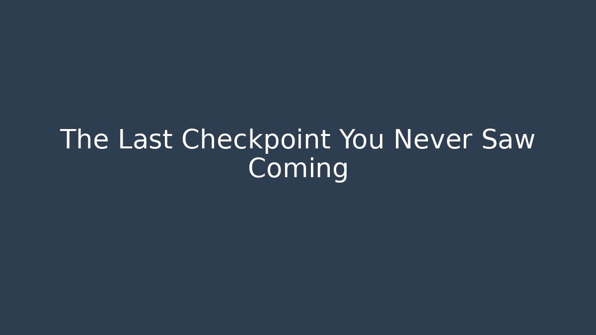 The Last Checkpoint You Never Saw Coming