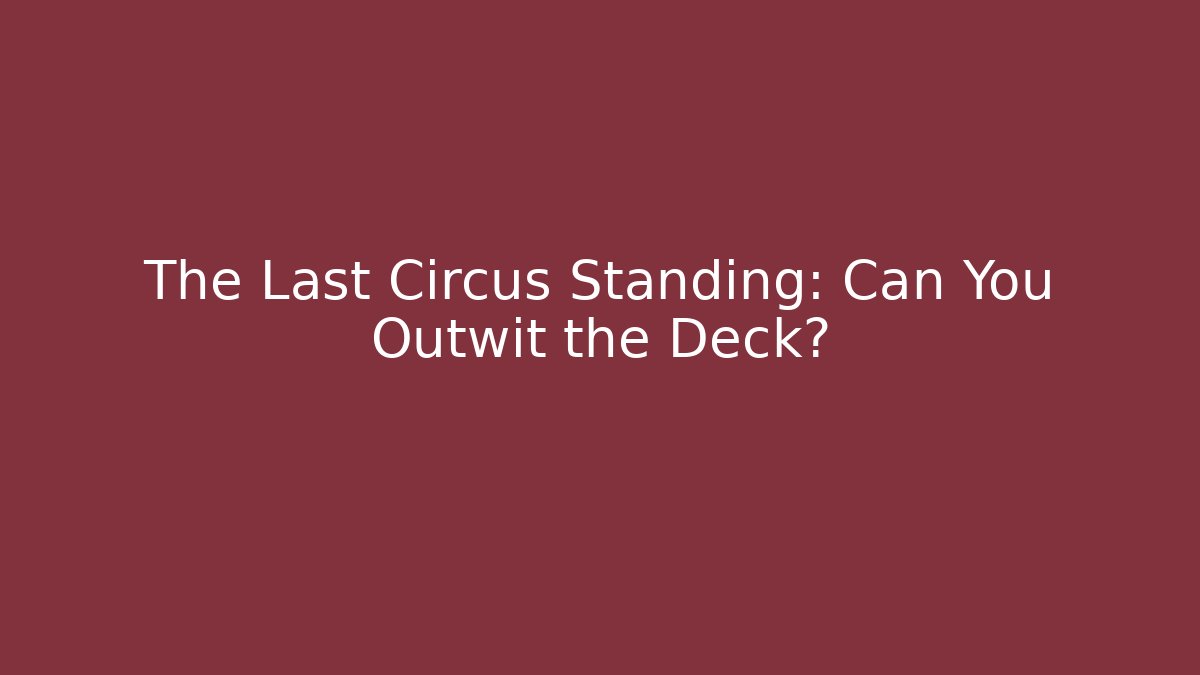 The Last Circus Standing: Can You Outwit the Deck?