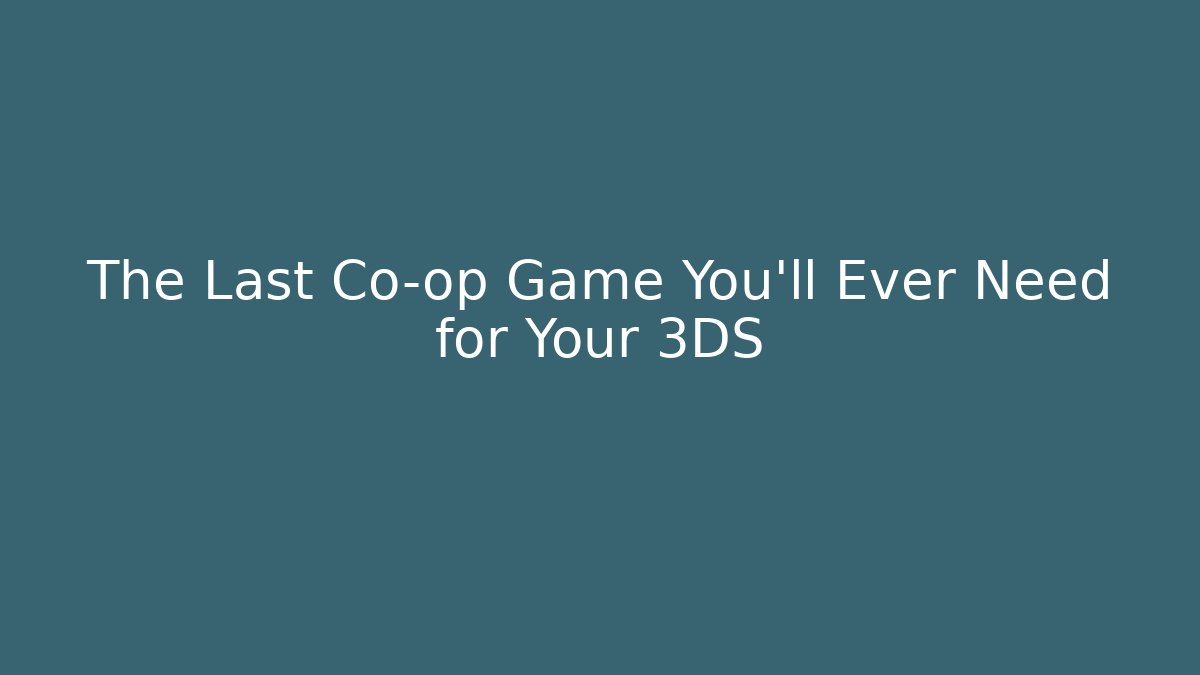 The Last Co-op Game You’ll Ever Need for Your 3DS