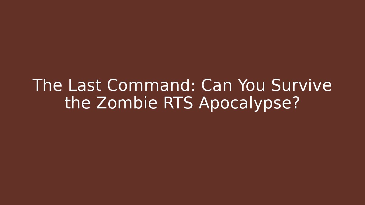 The Last Command: Can You Survive the Zombie RTS Apocalypse?