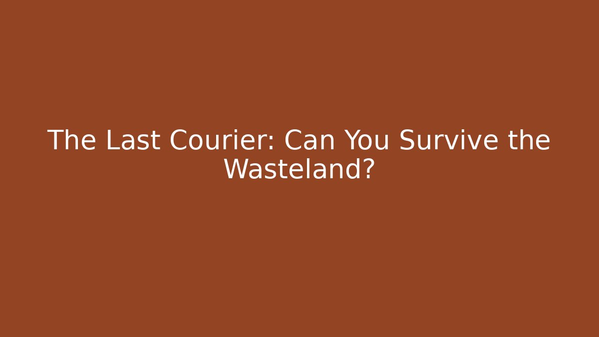The Last Courier: Can You Survive the Wasteland?