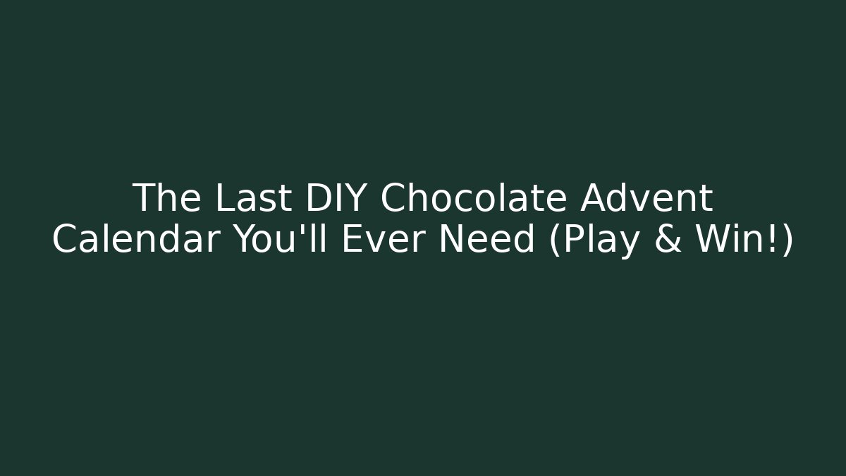 The Last DIY Chocolate Advent Calendar You'll Ever Need (Play & Win!)