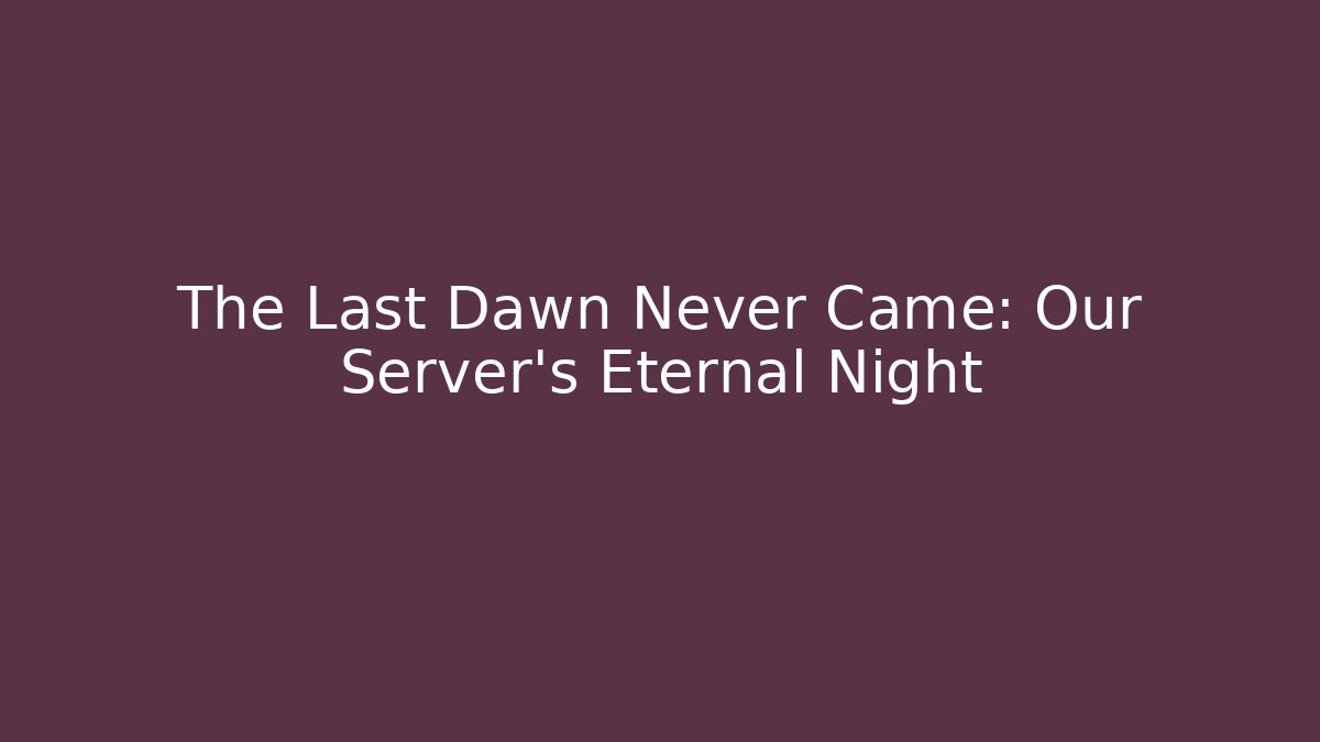 The Last Dawn Never Came: Our Server's Eternal Night