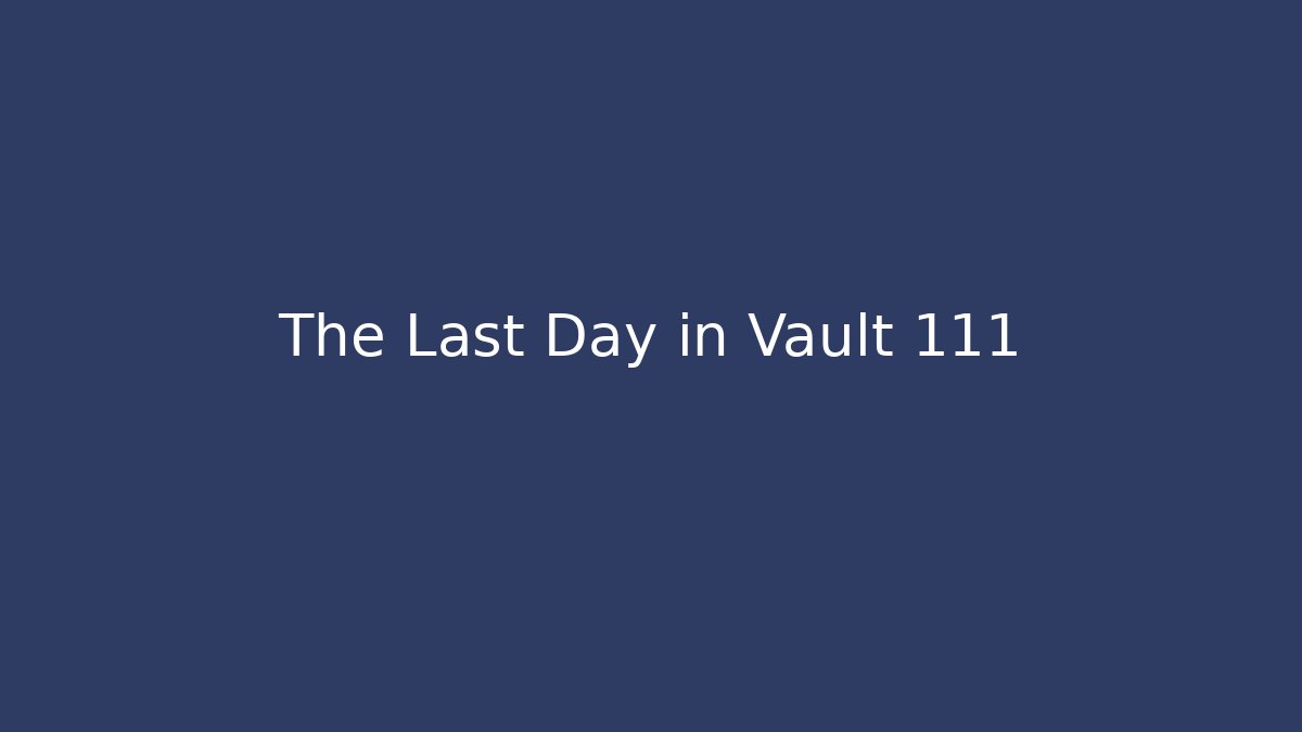 The Last Day in Vault 111