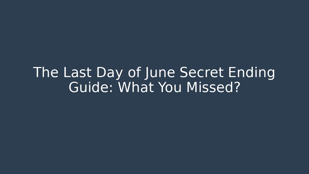 The Last Day of June Secret Ending Guide: What You Missed?