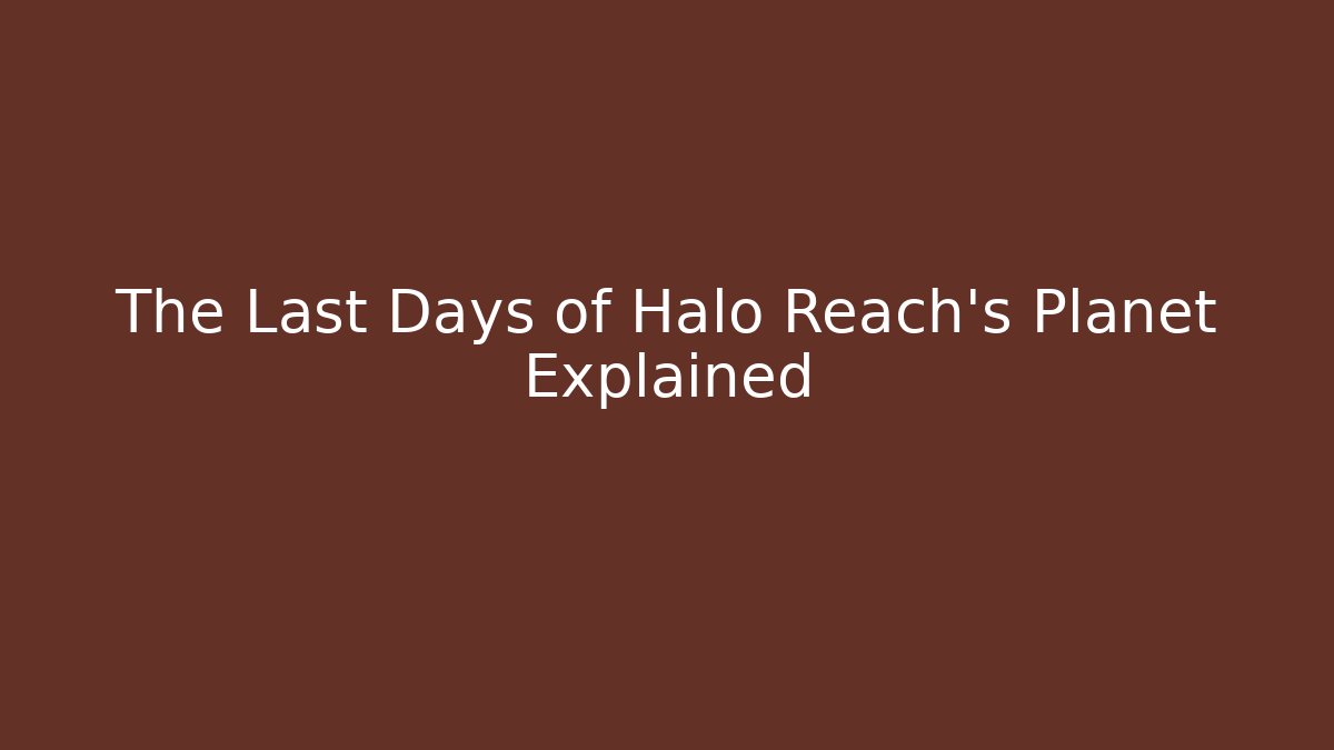 The Last Days of Halo Reach's Planet Explained