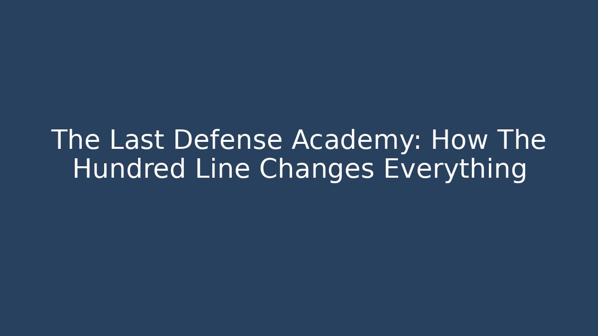 The Last Defense Academy: How The Hundred Line Changes Everything - Create More Assets