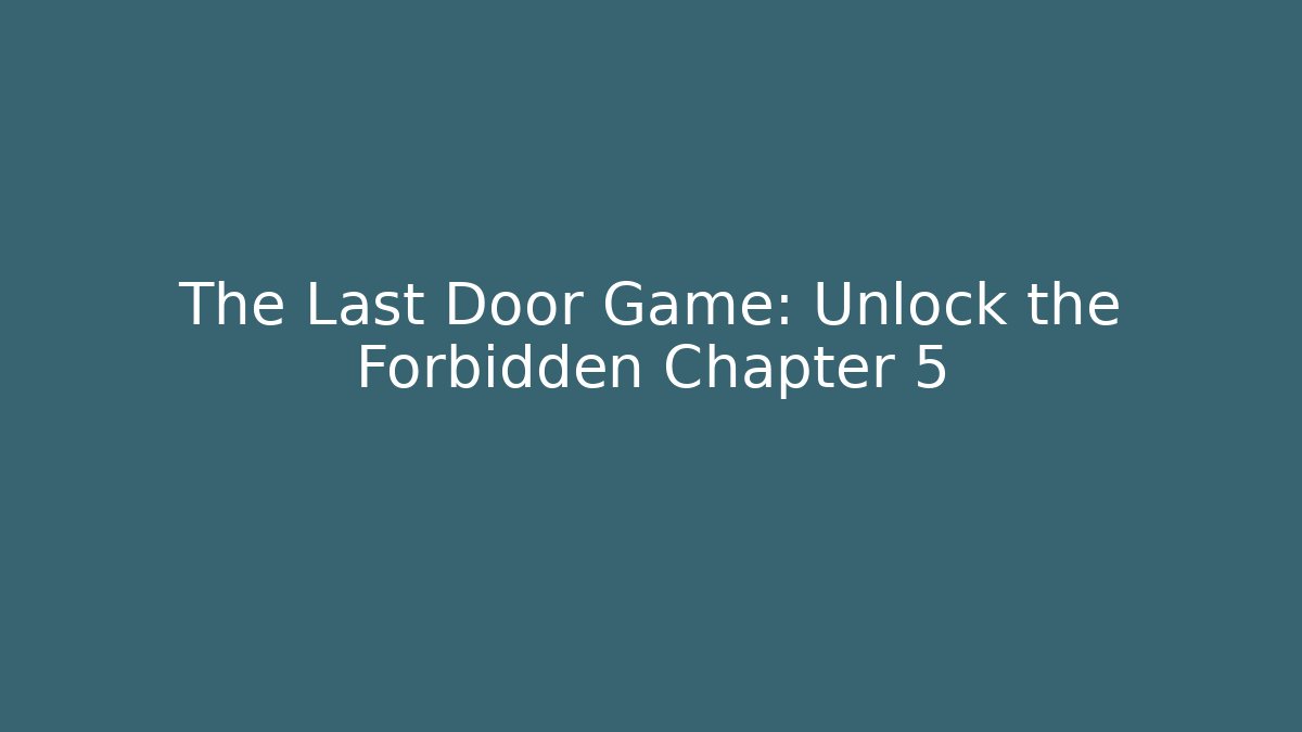 The Last Door Game: Unlock the Forbidden Chapter 5 - Create More Assets