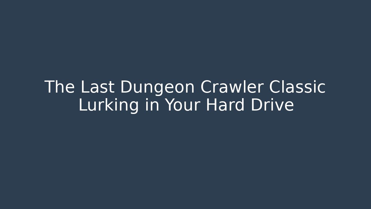 The Last Dungeon Crawler Classic Lurking in Your Hard Drive