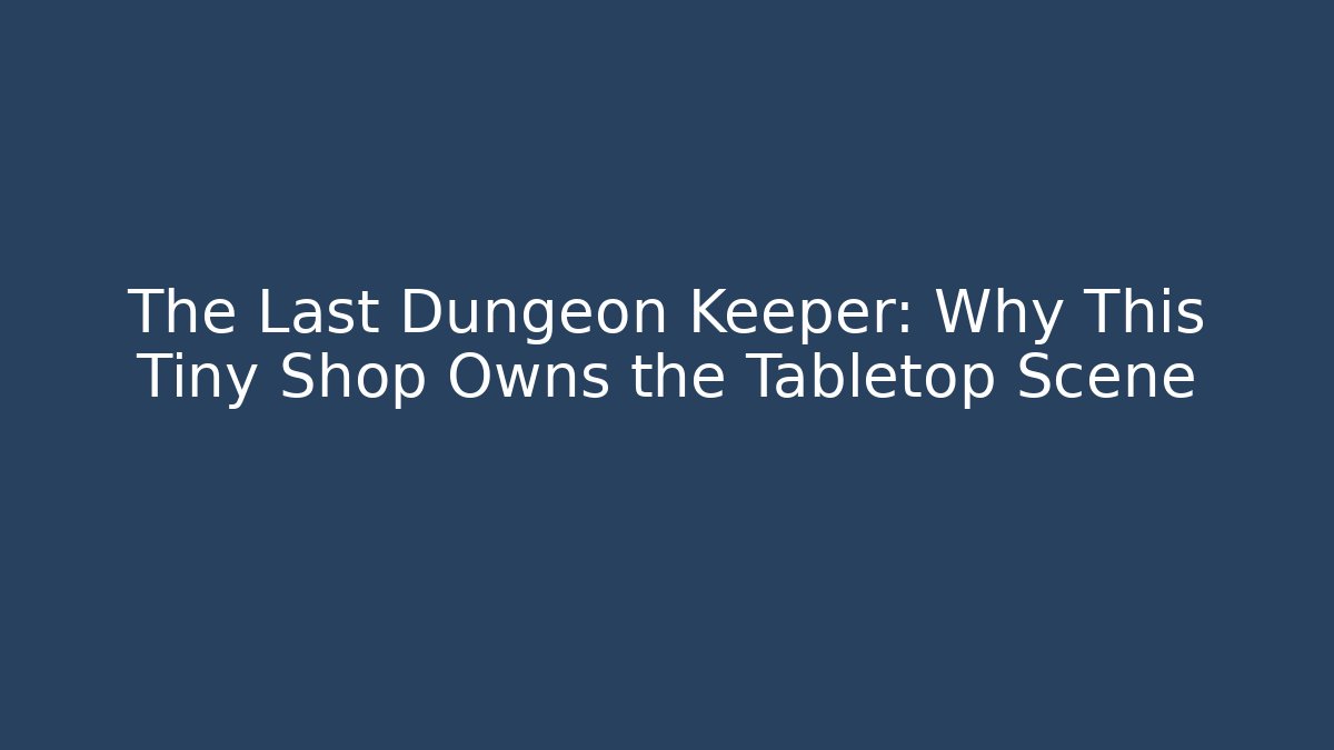 The Last Dungeon Keeper: Why This Tiny Shop Owns the Tabletop Scene