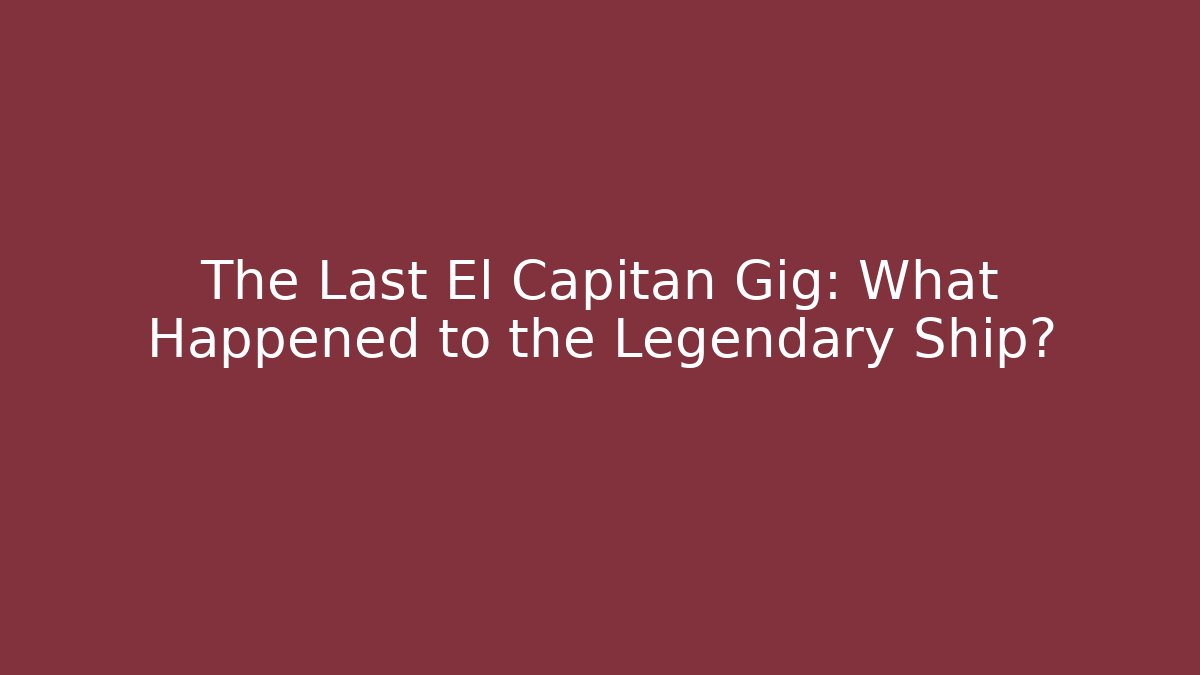 The Last El Capitan Gig: What Happened to the Legendary Ship?