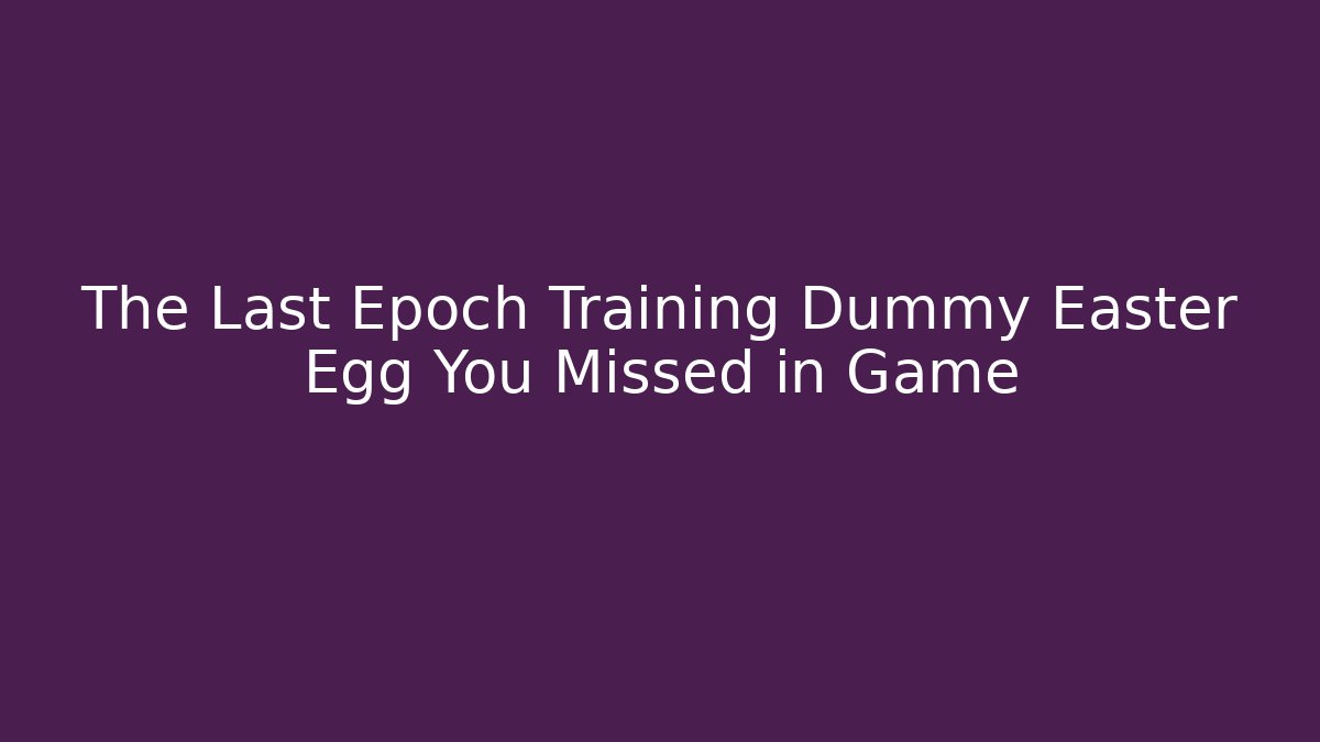 The Last Epoch Training Dummy Easter Egg You Missed in Game