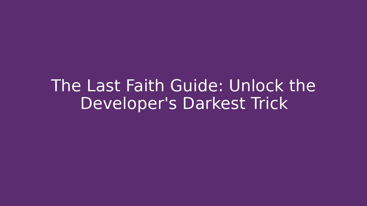 The Last Faith Guide: Unlock the Developer's Darkest Trick