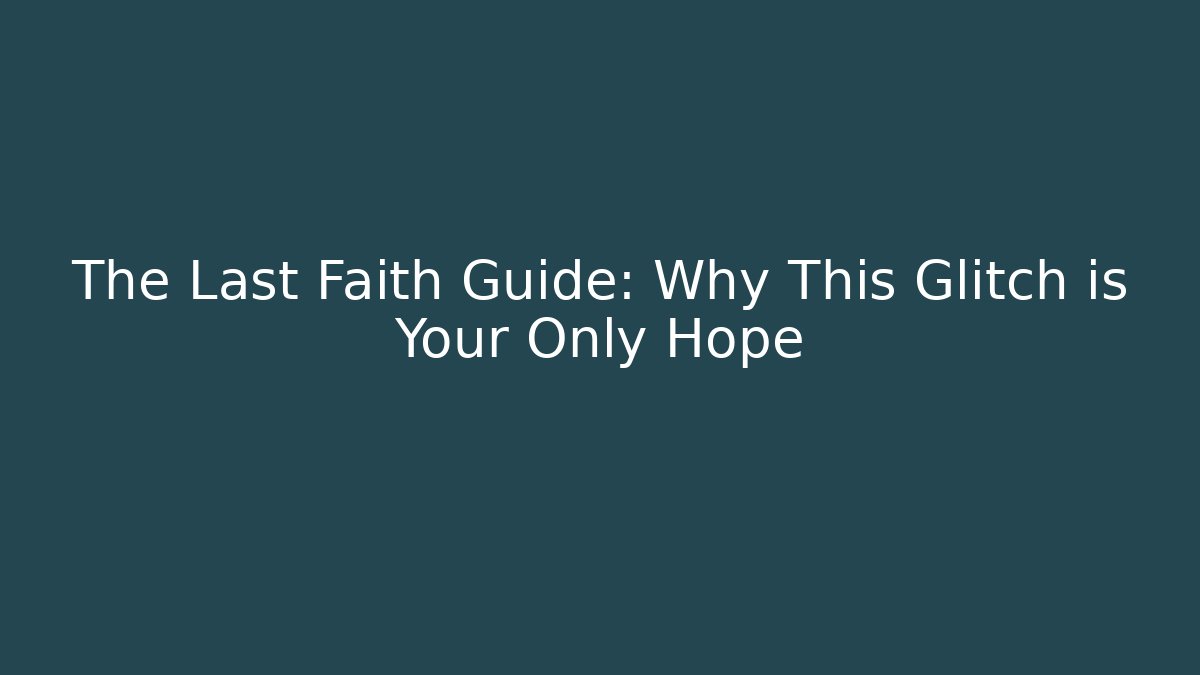 The Last Faith Guide: Why This Glitch is Your Only Hope