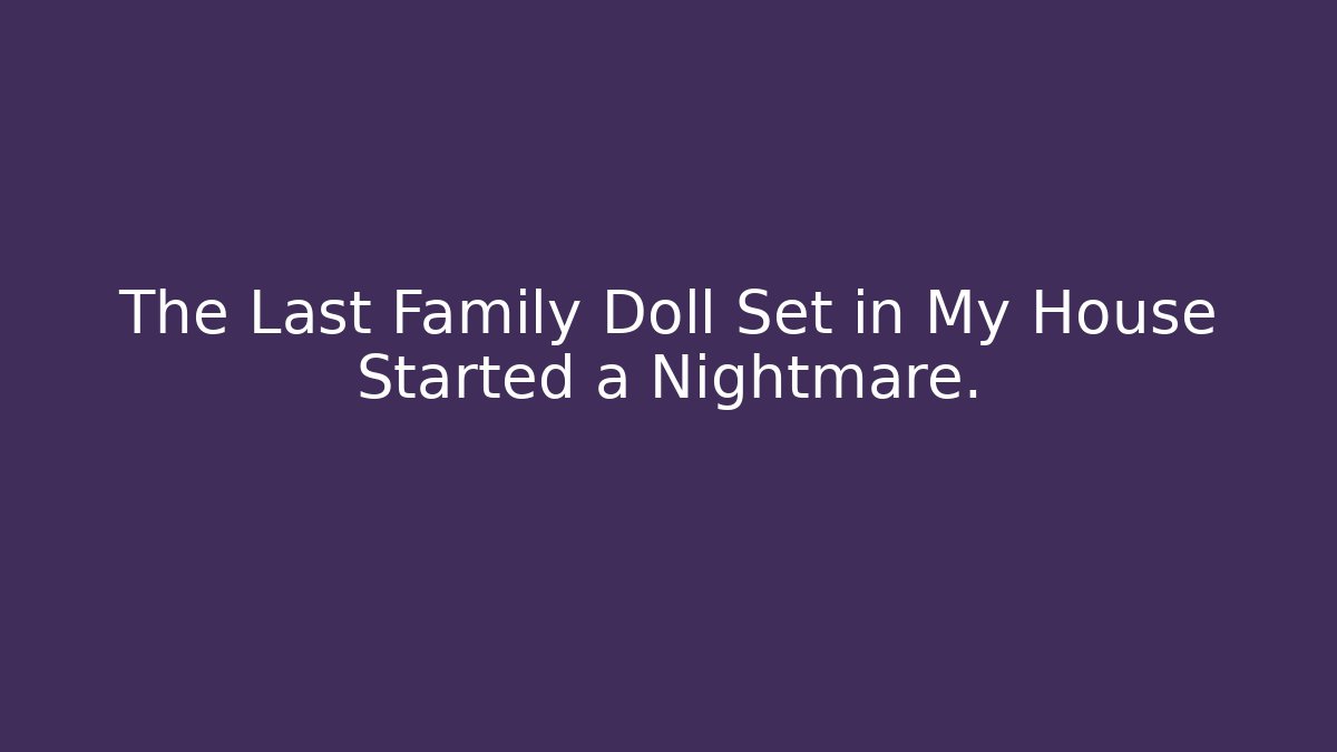 The Last Family Doll Set in My House Started a Nightmare.