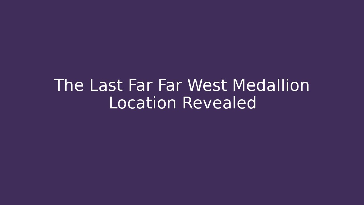 The Last Far Far West Medallion Location Revealed