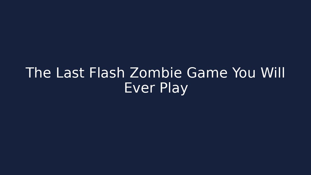 The Last Flash Zombie Game You Will Ever Play