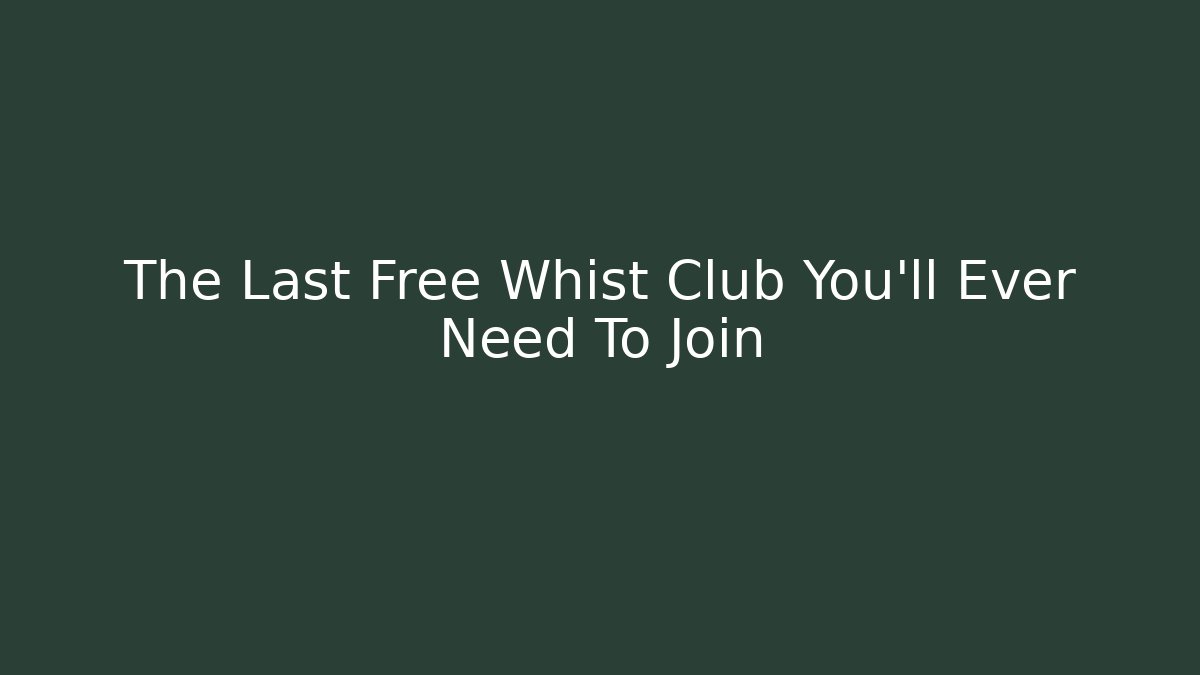 The Last Free Whist Club You'll Ever Need To Join
