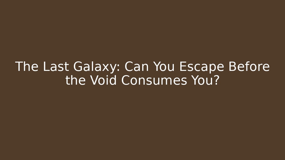 The Last Galaxy: Can You Escape Before the Void Consumes You?