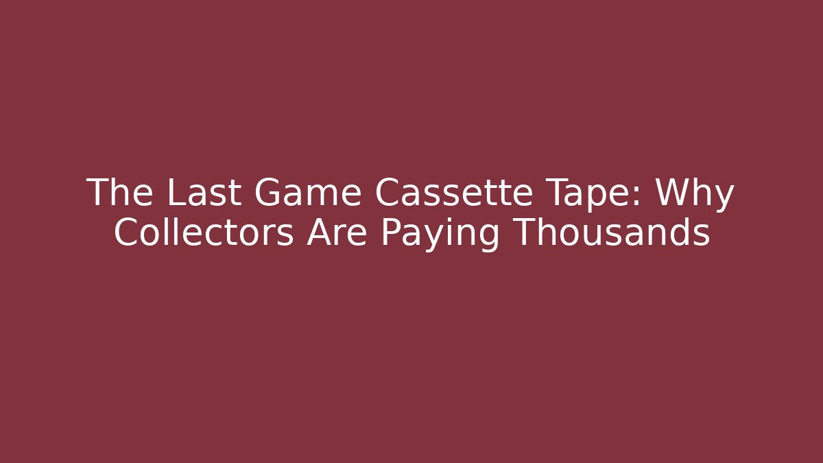 The Last Game Cassette Tape: Why Collectors Are Paying Thousands