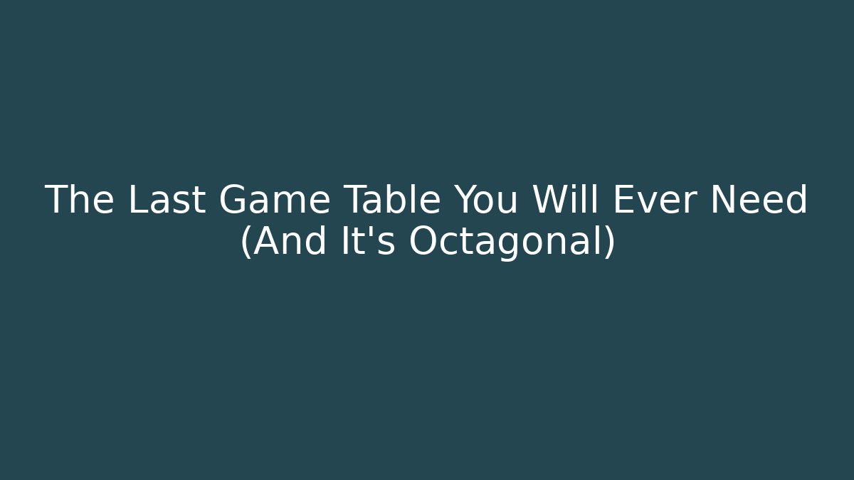 The Last Game Table You Will Ever Need (And It’s Octagonal)