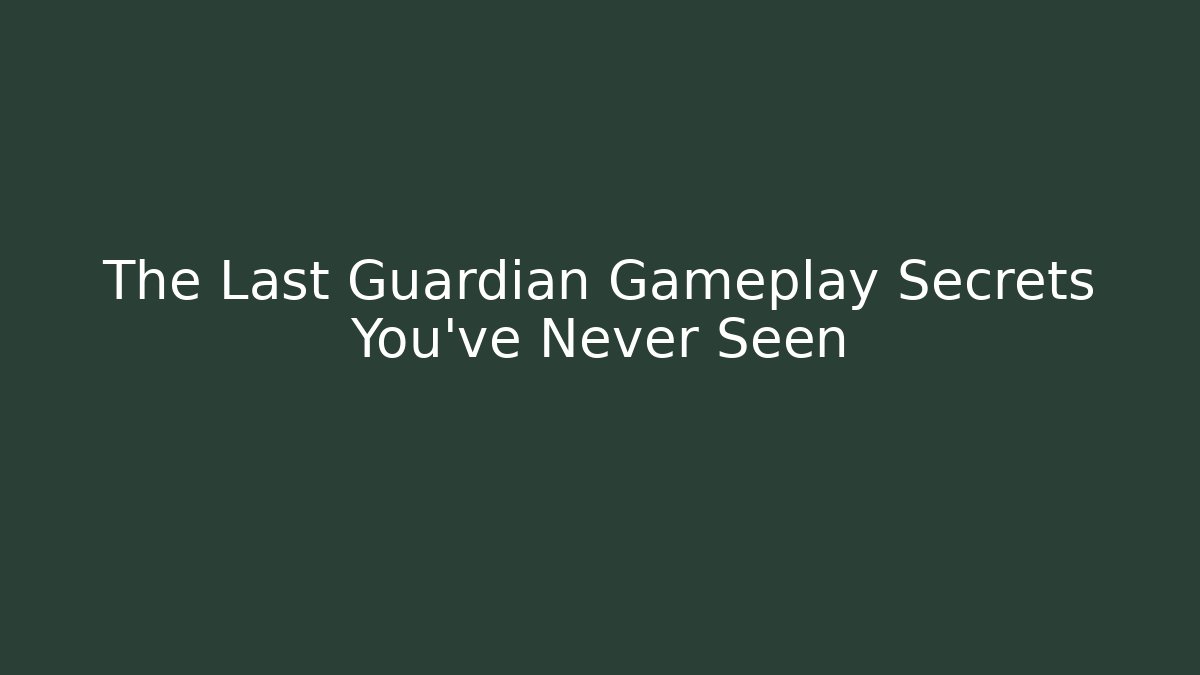 The Last Guardian Gameplay Secrets You’ve Never Seen - Create More Assets