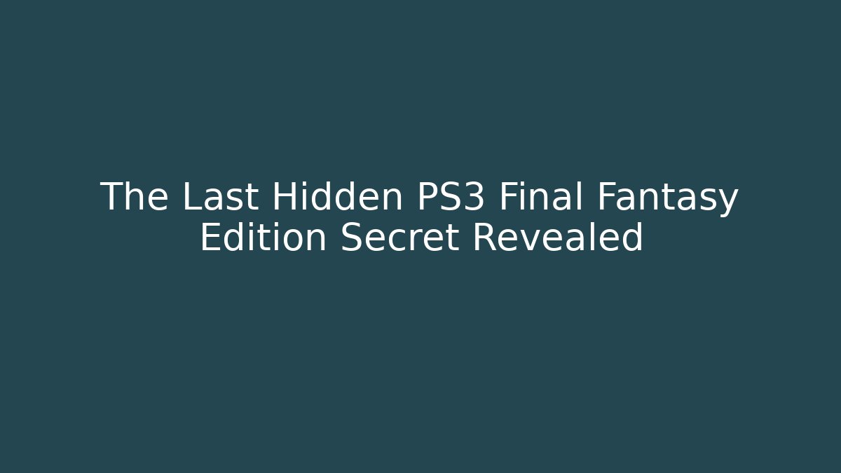 The Last Hidden PS3 Final Fantasy Edition Secret Revealed